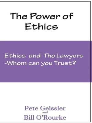 Ethics and the Lawyers: Whom Can You Trust?: The Power of EthicsŻҽҡ[ Pete Geissler ]