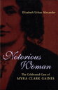 Notorious Woman The Celebrated Case of Myra Clark Gaines【電子書籍】[ Elizabeth Urban ...