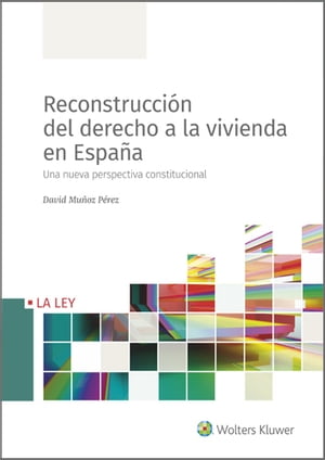 Reconstrucción del derecho a la vivienda en España. Una nueva perspectiva constitucional