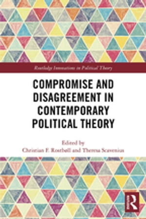 Compromise and Disagreement in Contemporary Political Theory【電子書籍】