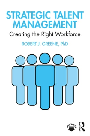 Strategic Talent Management Creating the Right Workforce【電子書籍】 Robert J. Greene