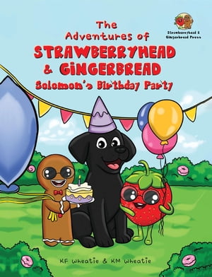 The Adventures of Strawberryhead Gingerbread-Solomon 039 s Birthday Party A light-hearted dog 039 s tale bursting with personality and shares the true meaning of thankfulness, joy, and friendship 【電子書籍】 KF Wheatie