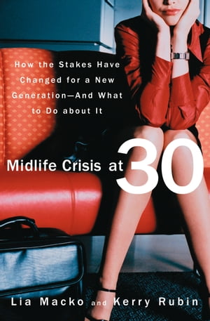 Midlife Crisis at 30 How the Stakes Have Changed for a New Generation--And What to Do about It【電子書籍】[ Lia Macko ]
