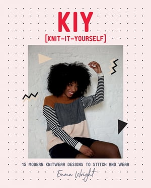 KIY: Knit-It-Yourself 15 Modern Sweater Designs to Stitch and Wear