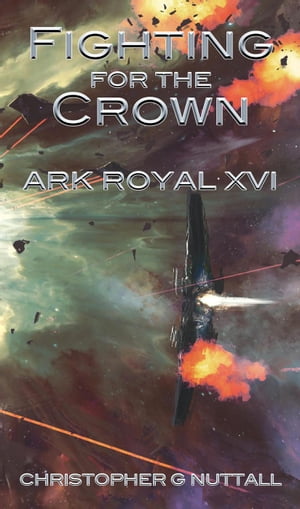 Fighting for the Crown (Ark Royal 16) Ark Royal, #16【電子書籍】[ Christopher G. Nuttall ]