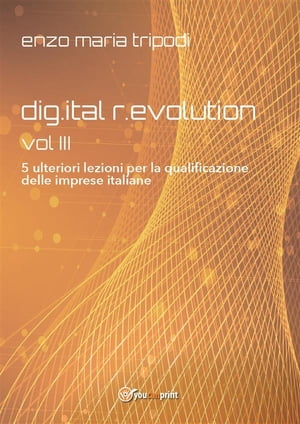 DIG.ITAL R.EVOLUTION - VOL. III - 5 ulteriori lezioni per la qualificazione delle imprese italiane