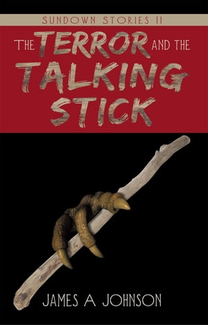The Terror and the Talking Stick Sundown Stories Ii【電子書籍】 James A Johnson