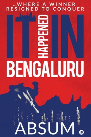 It Happened in Bengaluru …Where a Winner Resigned to Conquer【電子書籍】 Absum