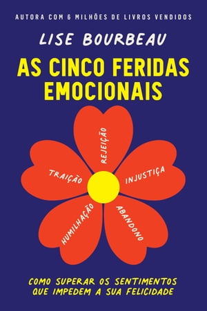 As cinco feridas emocionais Como superar os sentimentos que impedem a sua felicidade【電子書籍】 Lise Bourbeau