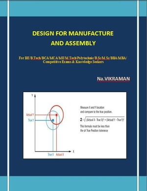 DESIGN FOR MANUFACTURE AND ASSEMBLY For BE/B.TECH/BCA/MCA/ M.TECH/Diploma/B.Sc/M.Sc/MA/ BA/Competitive Exams & Knowledge Seekers【電子書籍】[ NA.VIKRAMAN ]