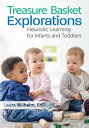 Treasure Basket Explorations Heuristic Learning for Infants and Toddlers【電子書籍】 Laura Wilhelm, EdD