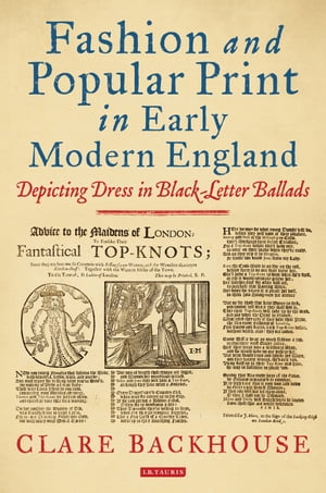 Fashion and Popular Print in Early Modern England Depicting Dress in Black-Letter Ballads【電子書籍】 Clare Backhouse