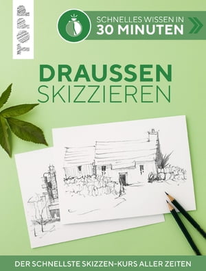 Schnelles Wissen in 30 Minuten - Drau?en skizzieren Der schnellste Skizzen-Kurs aller Zeiten