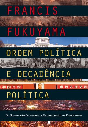 Ordem Política e Decadência Política: Da Revolução Industrial à Globalização da Democracia