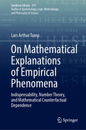 On Mathematical Explanations of Empirical Phenomena Indispensability, Number Theory, and Mathematical Counterfactual Dependence【電子書籍】[ Lars Arthur Tump ]