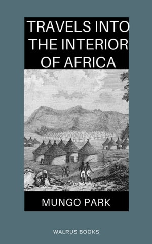 Travels into the Interior of Africa【電子書籍】[ Mungo Park ]