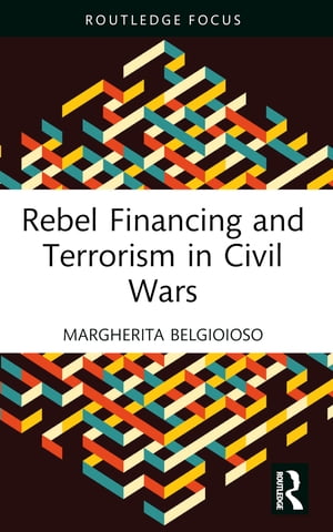 Rebel Financing and Terrorism in Civil Wars【電子書籍】 Margherita Belgioioso