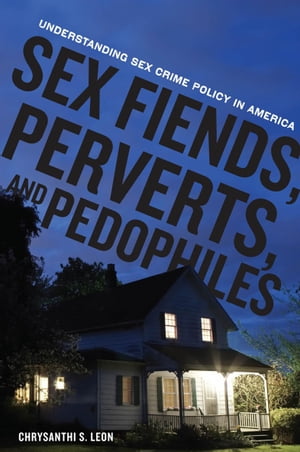 Sex Fiends, Perverts, and Pedophiles Understanding Sex Crime Policy in AmericaŻҽҡ[ Chrysanthi S Leon ]