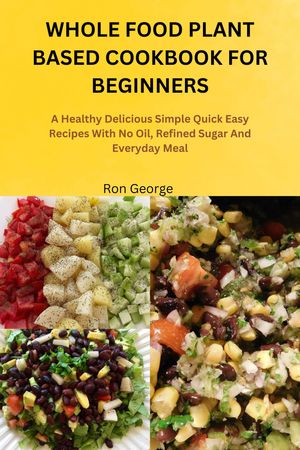 WHOLE FOOD PLANT BASED COOKBOOK FOR BEGINNERS