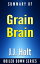 Grain Brain: The Surprising Truth About Wheat, Carbs and Sugars Your Brain's Silent Killers by Neurologist David Perlmutter... In 20 Minutes Summarized by J.J. Holt