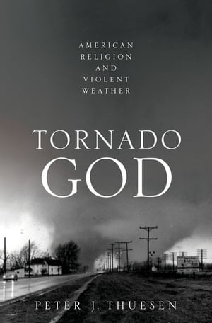 Tornado God American Religion and Violent WeatherŻҽҡ[ Peter J. Thuesen ]
