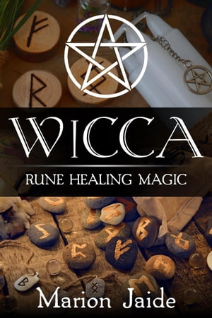 Wicca: Rune Healing Magic Wicca Healing Magic for Beginners【電子書籍】[ Marion Jaide ]