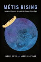 M?tis Rising Living Our Present Through the Power of Our Past【電子書籍】[ Yvonne Boye...