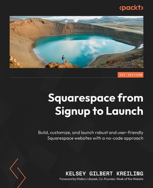 Squarespace from Signup to Launch Build, customize, and launch robust and user-friendly Squarespace websites with a no-code approach【電子書籍】[ Kelsey Gilbert Kreiling ]
