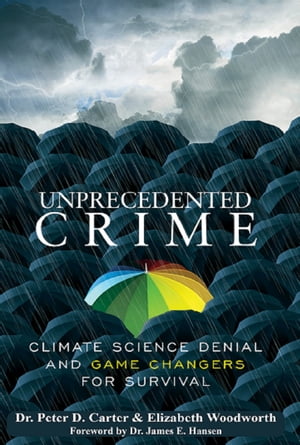 Unprecedented Crime Climate Change Denial and Game Changers for Survival【電子書籍】[ Dr. Peter D. Carter ]