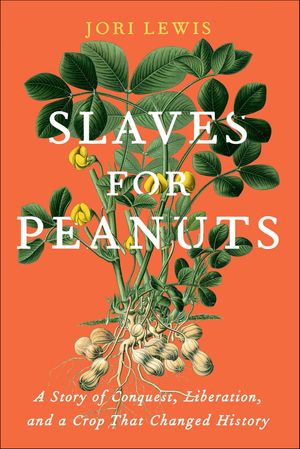 Slaves for Peanuts A Story of Conquest, Liberation, and a Crop That Changed History【電子書籍】[..