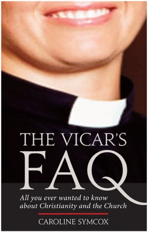 Vicar's FAQ, The: All you ever wanted to know about Christianity and the Church