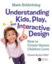 Understanding Kids, Play, and Interactive Design How to Create Games Children Love【電子書籍】 Mark Schlichting