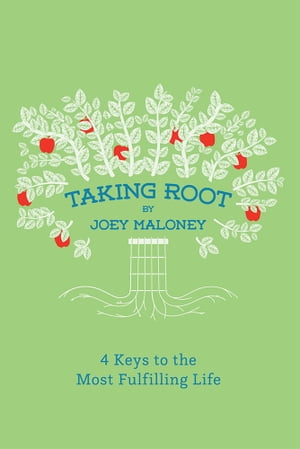 Taking Root 4 Keys to the Most Fulfilling Life【電子書籍】 Joey Maloney
