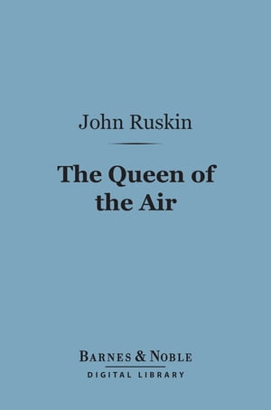 Queen of the Air (Barnes &Noble Digital Library) Being a Study of the Greek Myths of Cloud and StormŻҽҡ[ John Ruskin ]