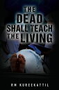 The Dead Shall Teach the Living【電子書籍】[ RM Kureekattil ]