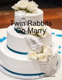 Twin Rabbits Go Marry【電子書籍】[ Th?r?se Wood ]