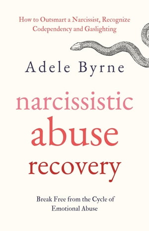 Narcissistic Abuse Recovery How to Outsmart a Narcissist, Recognize Codependency and Gaslighting, and Break Free from the Cycle of Emotional Abuse【電子書籍】[ Adele Byrne ]