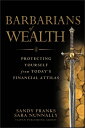 Barbarians of Wealth Protecting Yourself from Today's Financial Attilas【電子書籍】[ Sandy Franks ]