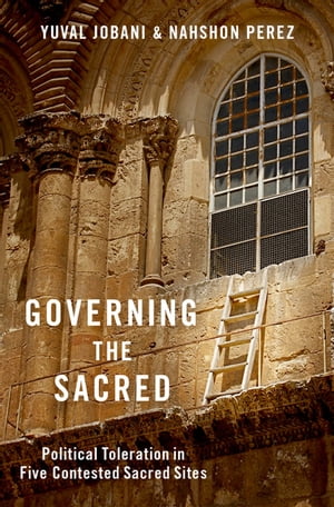 Governing the Sacred Political Toleration in Five Contested Sacred Sites【電子書籍】[ Yuval Jobani ]