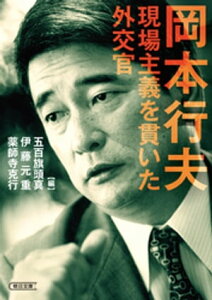 岡本行夫　現場主義を貫いた外交官【電子書籍】