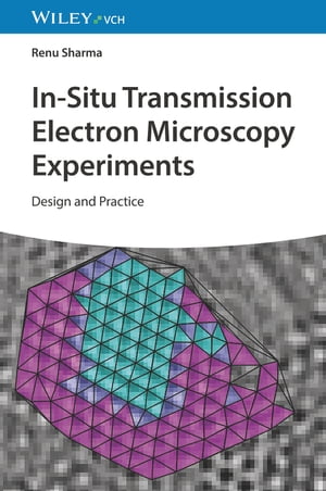 In-Situ Transmission Electron Microscopy Experiments Design and PracticeŻҽҡ[ Renu Sharma ]