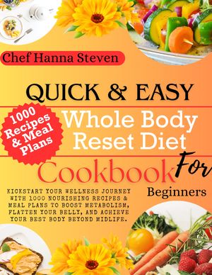 Quick & Easy Whole Body Reset Diet Cookbook For Beginners