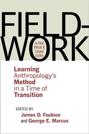 Fieldwork Is Not What It Used to Be Learning Anthropology 039 s Method in a Time of Transition【電子書籍】