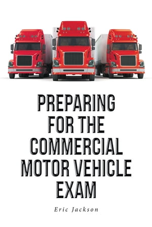 Preparing For The Commercial Motor Vehicle Exam【電子書籍】[ Eric Jackson ]