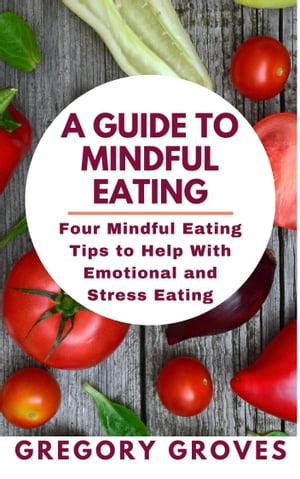 A GUIDE TO MINDFUL EATING Four Mindful Eating Ti