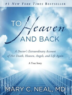 To Heaven and Back A Doctor's Extraordinary Account of Her Death, Heaven, Angels, and Life Again: A True Story【電子書籍】[ Mary C. Neal M.D. ]