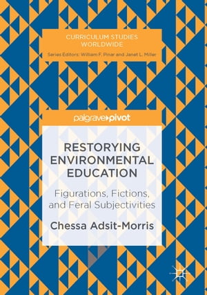 Restorying Environmental Education Figurations, Fictions, and Feral Subjectivities【電子書籍】 Chessa Adsit-Morris