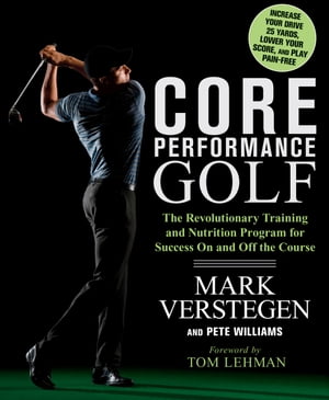 Core Performance Golf The Revolutionary Training and Nutrition Program for Success On and Off the Course【電子書籍】 Mark Verstegen