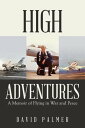 High Adventures A Memoir of Flying in War and Peace