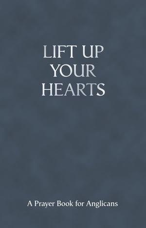 Lift Up Your Hearts A Prayer Book for Anglicans